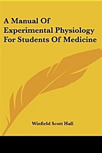 A Manual of Experimental Physiology for Students of Medicine (Paperback)