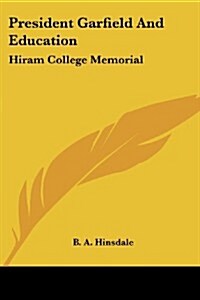 President Garfield and Education: Hiram College Memorial (Paperback)