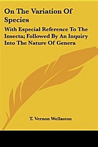 On the Variation of Species: With Especial Reference to the Insecta; Followed by an Inquiry Into the Nature of Genera (Paperback)