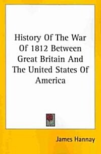 History of the War of 1812 Between Great Britain and the United States of America (Paperback)