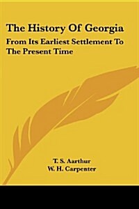 The History of Georgia: From Its Earliest Settlement to the Present Time (Paperback)