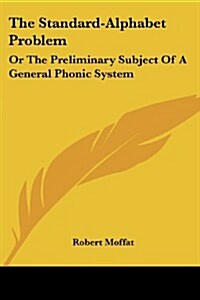 The Standard-Alphabet Problem: Or the Preliminary Subject of a General Phonic System (Paperback)