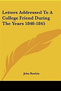 Letters Addressed to a College Friend During the Years 1840-1845 (Paperback)