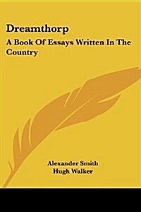 Dreamthorp: A Book of Essays Written in the Country (Paperback)