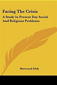 Facing the Crisis: A Study in Present Day Social and Religious Problems (Paperback)