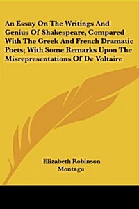 An Essay on the Writings and Genius of Shakespeare, Compared with the Greek and French Dramatic Poets; With Some Remarks Upon the Misrepresentations o (Paperback)