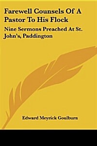 Farewell Counsels of a Pastor to His Flock: Nine Sermons Preached at St. Johns, Paddington (Paperback)