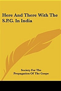 Here and There with the S.P.G. in India (Paperback)