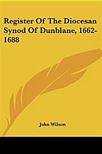 Register of the Diocesan Synod of Dunblane, 1662-1688 (Paperback)