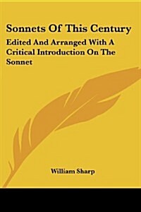 Sonnets of This Century: Edited and Arranged with a Critical Introduction on the Sonnet (Paperback)