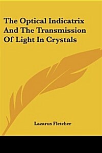 The Optical Indicatrix and the Transmission of Light in Crystals (Paperback)