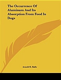 The Occurrence of Aluminum and Its Absorption from Food in Dogs (Paperback)