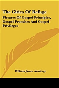 The Cities of Refuge: Pictures of Gospel-Principles, Gospel-Promises and Gospel-Privileges (Paperback)