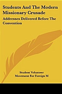 Students and the Modern Missionary Crusade: Addresses Delivered Before the Convention (Paperback)