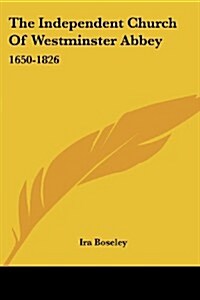 The Independent Church of Westminster Abbey: 1650-1826 (Paperback)