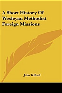 A Short History of Wesleyan Methodist Foreign Missions (Paperback)