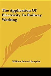 The Application of Electricity to Railway Working (Paperback)