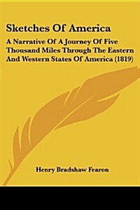 Sketches of America: A Narrative of a Journey of Five Thousand Miles Through the Eastern and Western States of America (1819) (Paperback)