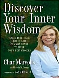 Discover Your Inner Wisdom: Using Intuition, Logic, and Common Sense to Make Your Best Choices (Audio CD)
