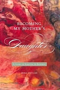 Becoming My Motheras Daughter: A Story of Survival and Renewal (Paperback)
