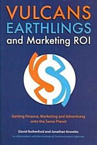 Vulcans, Earthlings and Marketing ROI: Getting Finance, Marketing and Advertising Onto the Same Planet (Paperback)