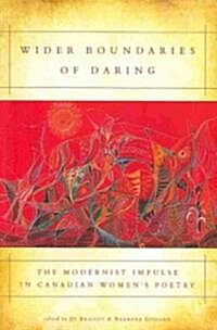 Wider Boundaries of Daring: The Modernist Impulse in Canadian Womens Poetry (Paperback)