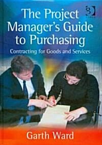 The Project Managers Guide to Purchasing : Contracting for Goods and Services (Hardcover)