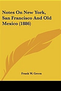 Notes on New York, San Francisco and Old Mexico (1886) (Paperback)