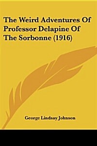 The Weird Adventures of Professor Delapine of the Sorbonne (1916) (Paperback)