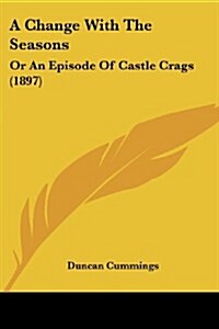 A Change with the Seasons: Or an Episode of Castle Crags (1897) (Paperback)