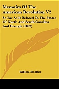 Memoirs of the American Revolution V2: So Far as It Related to the States of North and South Carolina and Georgia (1802) (Paperback)