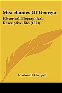 Miscellanies of Georgia: Historical, Biographical, Descriptive, Etc. (1874) (Paperback)