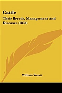 Cattle: Their Breeds, Management and Diseases (1834) (Paperback)