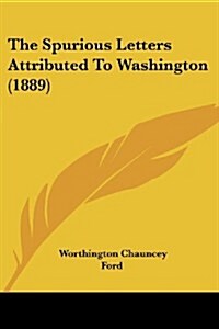 The Spurious Letters Attributed to Washington (1889) (Paperback)