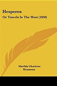 Hesperos: Or Travels in the West (1850) (Paperback)