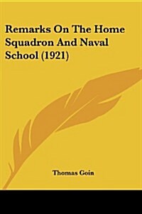 Remarks on the Home Squadron and Naval School (1921) (Paperback)