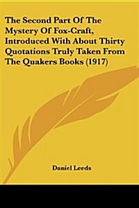The Second Part of the Mystery of Fox-Craft, Introduced with about Thirty Quotations Truly Taken from the Quakers Books (1917) (Paperback)