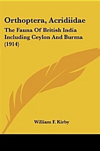 Orthoptera, Acridiidae: The Fauna of British India Including Ceylon and Burma (1914) (Paperback)