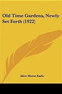 Old Time Gardens, Newly Set Forth (1922) (Paperback)