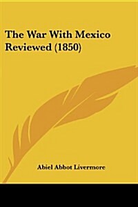 The War with Mexico Reviewed (1850) (Paperback)