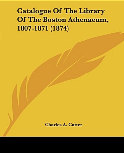 Catalogue of the Library of the Boston Athenaeum, 1807-1871 (1874) (Paperback)