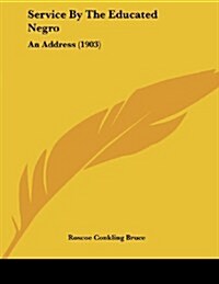 Service by the Educated Negro: An Address (1903) (Paperback)