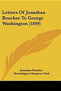 Letters of Jonathan Boucher to George Washington (1899) (Paperback)