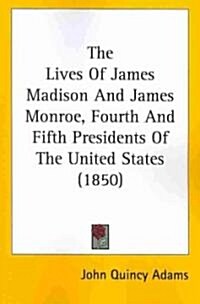 The Lives of James Madison and James Monroe, Fourth and Fifth Presidents of the United States (1850) (Paperback)