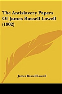 The Antislavery Papers of James Russell Lowell (1902) (Paperback)