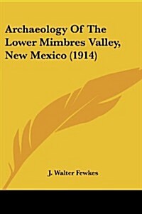 Archaeology of the Lower Mimbres Valley, New Mexico (1914) (Paperback)