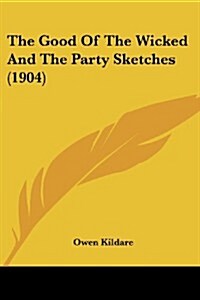 The Good of the Wicked and the Party Sketches (1904) (Paperback)