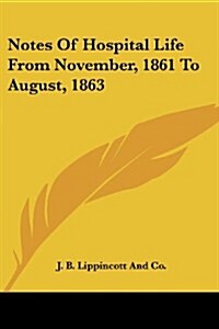 Notes of Hospital Life from November, 1861 to August, 1863 (Paperback)