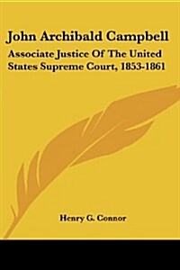 John Archibald Campbell: Associate Justice of the United States Supreme Court, 1853-1861 (Paperback)