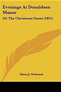 Evenings at Donaldson Manor: Or the Christmas Guest (1851) (Paperback)